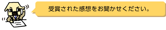 受賞された感想をお聞かせください。